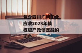 包含四川广利工业应收2023年债权资产政信定融的词条