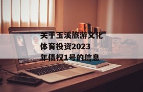 关于玉溪旅游文化体育投资2023年债权1号的信息