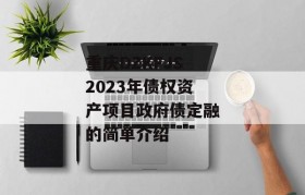 重庆DZKFJS2023年债权资产项目政府债定融的简单介绍