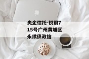 央企信托-锐银715号广州黄埔区永续债政信