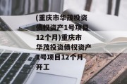 (重庆市华茂投资债权资产1号项目12个月)重庆市华茂投资债权资产1号项目12个月开工