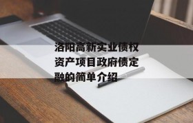 洛阳高新实业债权资产项目政府债定融的简单介绍