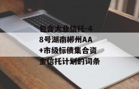 包含大业信托-48号湖南郴州AA+市级标债集合资金信托计划的词条