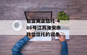 包含央企信托-486号江苏淮安市政信信托的词条