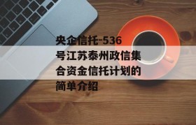 央企信托-536号江苏泰州政信集合资金信托计划的简单介绍