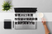 四川成都成金资产管理2023年债权权益计划政府债定融的简单介绍