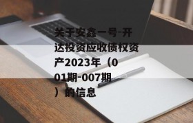 关于安鑫一号-开达投资应收债权资产2023年（001期-007期）的信息