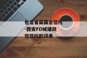 包含省属国企信托-西安FD城建政信信托的词条