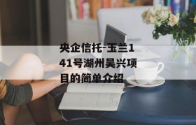 央企信托-玉兰141号湖州吴兴项目的简单介绍