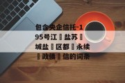 包含央企信托-195号江‮盐苏‬城盐‮区都‬永续‮政债‬信的词条