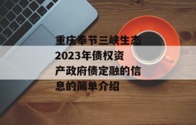 重庆奉节三峡生态2023年债权资产政府债定融的信息的简单介绍