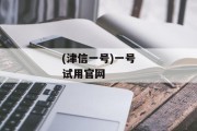 (津信一号)一号试用官网