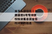 关于头部信托•大唐盛世8号专项债权投资集合资金信托计划的信息