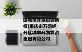 (重庆市万盛经开区城市开发投资债权)重庆市万盛经开区城市开发投资集团有限公司