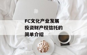 FC文化产业发展投资财产权信托的简单介绍