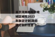 关于河南南阳市宛城区城投2023年融资计划|政府债定融的信息