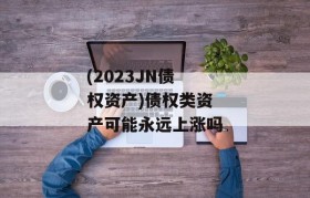 (2023JN债权资产)债权类资产可能永远上涨吗