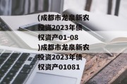 (成都市龙泉新农投资2023年债权资产01-08)成都市龙泉新农投资2023年债权资产01081