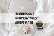 金堂国投2023年债权资产转让产品的简单介绍