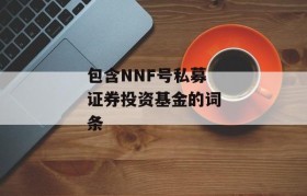 包含NNF号私募证券投资基金的词条