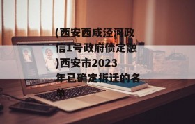 (西安西咸泾河政信1号政府债定融)西安市2023年已确定拆迁的名单