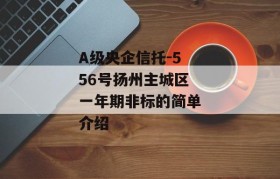 A级央企信托-556号扬州主城区一年期非标的简单介绍