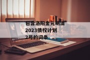 包含洛阳金元明清2023债权计划2号的词条