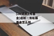 (ZM启航8号基金)启航一号私募基金怎么样