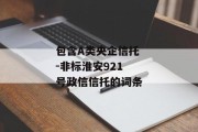 包含A类央企信托-非标淮安921号政信信托的词条