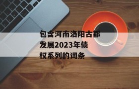 包含河南洛阳古都发展2023年债权系列的词条