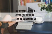 大业信托-政享102号(盐城亭湖)集合资金信托计划