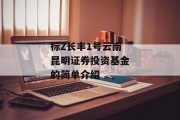 标Z长丰1号云南昆明证券投资基金的简单介绍