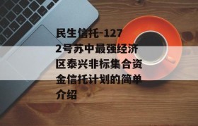 民生信托-1272号苏中最强经济区泰兴非标集合资金信托计划的简单介绍