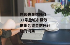 包含央企信托-131号盐城市级政信集合资金信托计划的词条