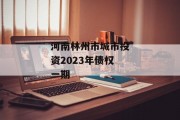 河南林州市城市投资2023年债权一期