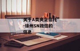 关于A类央企信托-徐州SN政信的信息