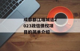 成都都江堰城运2023政信债权项目的简单介绍