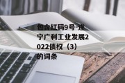 包含红码9号-遂宁广利工业发展2022债权（3）的词条