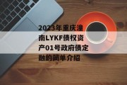 2023年重庆潼南LYKF债权资产01号政府债定融的简单介绍