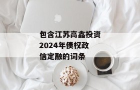 包含江苏高鑫投资2024年债权政信定融的词条