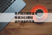 关于四川绵阳富乐投资2023债权资产项目的信息