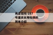 央企信托-287号重庆长寿标债的简单介绍