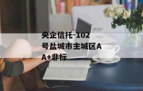 央企信托-102号盐城市主城区AA+非标