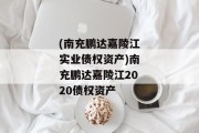 (南充鹏达嘉陵江实业债权资产)南充鹏达嘉陵江2020债权资产