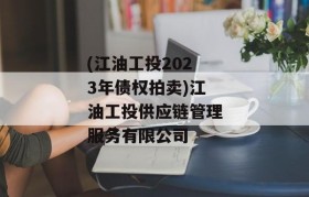 (江油工投2023年债权拍卖)江油工投供应链管理服务有限公司