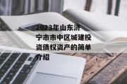 2023年山东济宁市市中区城建投资债权资产的简单介绍