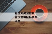 包含大央企信托-重庆主城区标债的词条