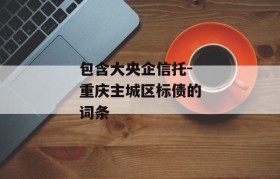 包含大央企信托-重庆主城区标债的词条