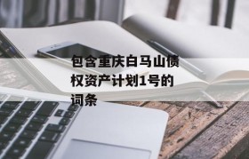 包含重庆白马山债权资产计划1号的词条