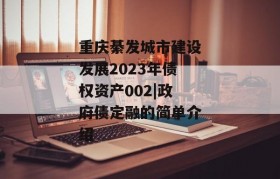 重庆綦发城市建设发展2023年债权资产002|政府债定融的简单介绍